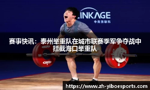 赛事快讯：泰州举重队在城市联赛季军争夺战中拦截海口举重队
